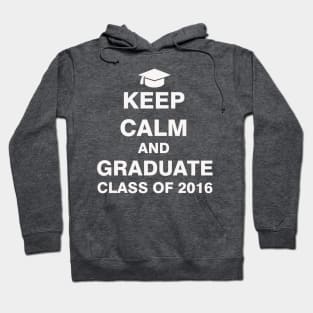 Keep Calm and Graduate Class of 2016 Hoodie